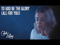 To God Be The Glory (All For You)