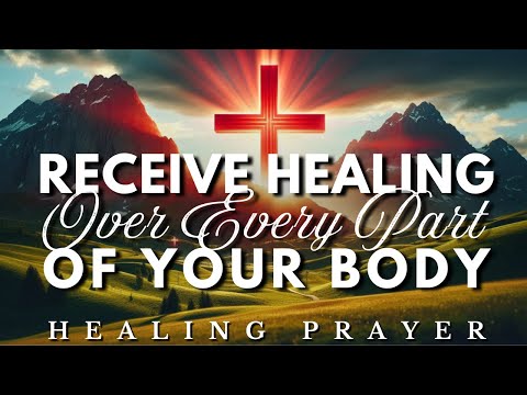 Receive Instant Healing Over Every Part Of Your Body: Healing Prayer