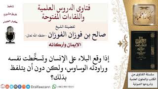 ما حكم من أصابته المصيبة وتسخَّط في نفسه دون أن يتلفظ بذلك؟ لمعالي الشيخ صالح الفوزان image