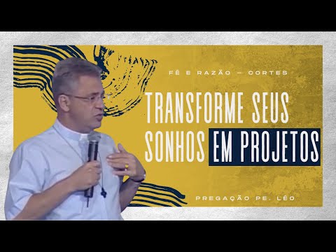 TRANSFORME SEUS SONHOS EM PROJETOS | Pe. Léo [FÉ E RAZÃO - Canal de Cortes]