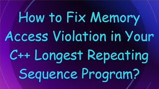 Download the video "How to Fix Memory Access Violation in Your C++ Longest Repeating Sequence Program?"