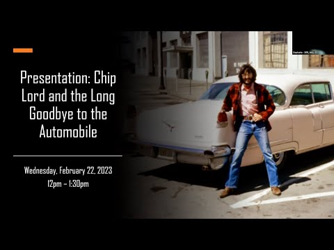 Presentation: Chip Lord and the Long Goodbye to the Automobile