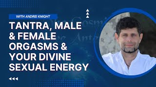 Tantra, Male & Female ORGASMS and your Divine Sexual Energy with Andrei Knight