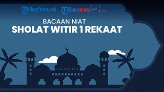 Niat Salat Witir 1 Rekaat, Lengkap Bacaan Arab, Latin, dan Terjemahan Bahasa Indonesia
