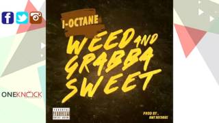 I Octane - Weed and Grabba Sweet | March 2016