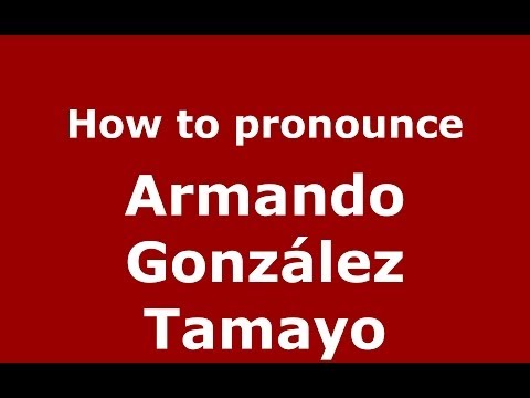 How to pronounce Armando González Tamayo (Dominican Republic) - PronounceNames.com