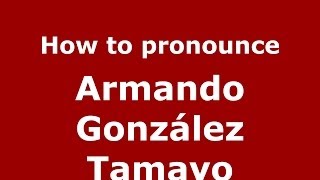 How to pronounce Armando González Tamayo