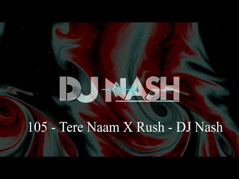 105 -  Tere Naam X Rush -  DJ Nash