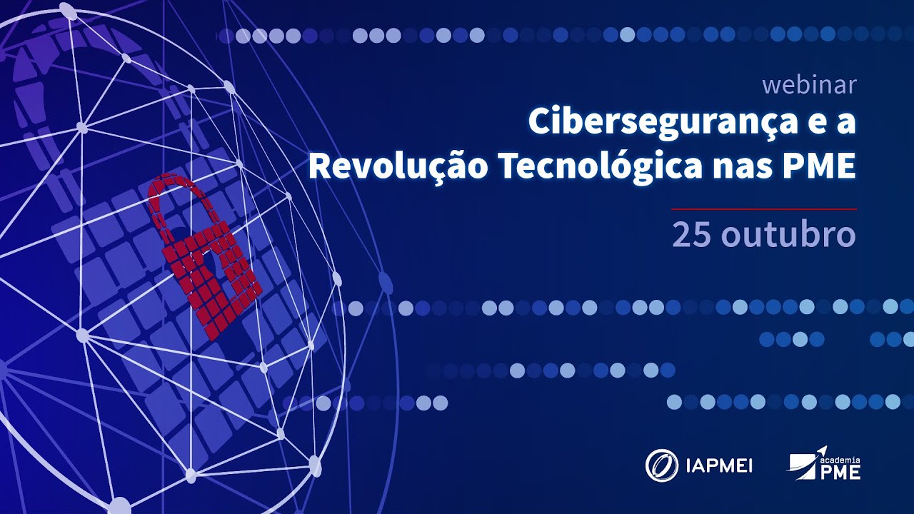 Webinar Cibersegurança e a Revolução Tecnológica nas PME