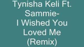 Tynisha Keli Feat. Sammie- I Wished You Loved Me(Remix)