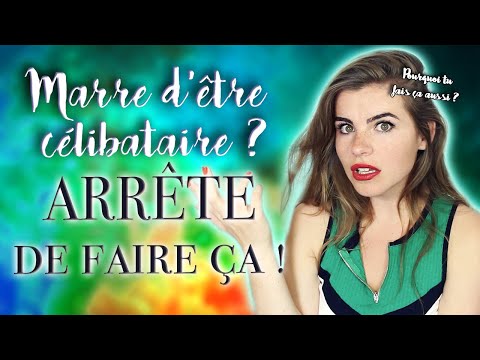 Marre d'être célibataire ? ARRÊTE DE FAIRE ÇA !