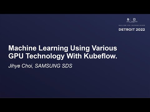 Machine Learning Using Various GPU Technology With Kubeflow. - Jihye Choi, SAMSUNG SDS