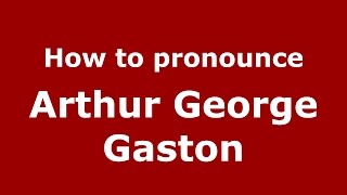How to pronounce Arthur George Gaston