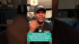 Tank Confirms He’s Completely Deaf in One Ear, Talks Retirement &amp; Makes These Boring Scenarios Sexy!