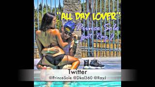 Prince Sole- All Day Lover Feat Ray J (Prod. By DKAL)