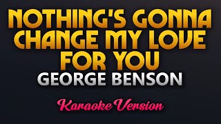 Download lagu Nothing's Gonna Change My Love For You - George Benson (Karaoke) mp3 Download lagu Nothing's Gonna Change My Love For You - George Benson (Karaoke) mp3