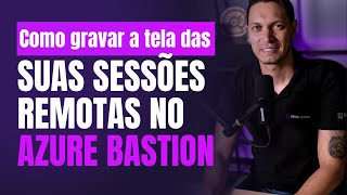 Como gravar a tela das suas sessões remotas no Azure Bastion