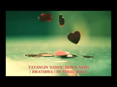 TATANGIN NANOU IROUN NEIEI( BWATIBWA ) BY TEBAU BAUA.