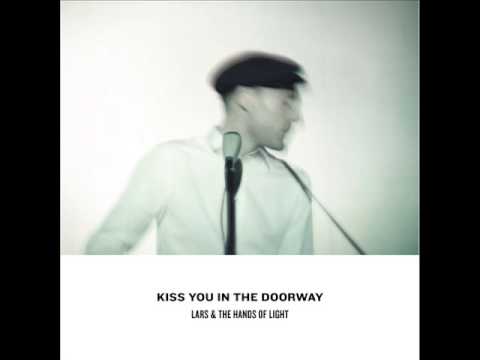 Lars and The Hands of Light - "Kiss You in The Doorway"