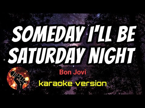 SOMEDAY I'LL BE SATURDAY NIGHT - BON JOVI (karaoke version)