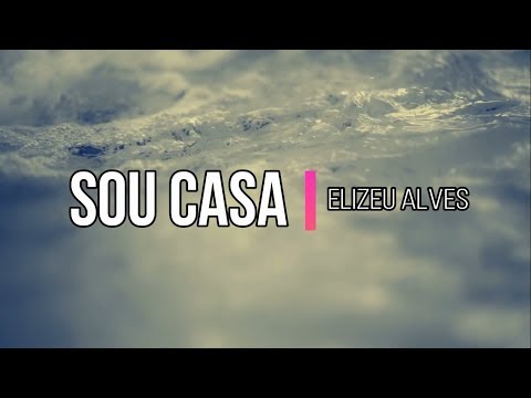 Sou Casa - Elizeu Alves ( Legendado / Letra )