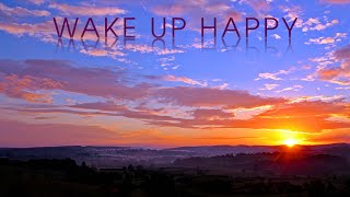 WAKE UP HAPPY and stay Happy all day long