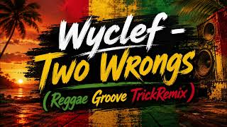 Wyclef - Two Wrongs (Reggae Groove TrickRemix)