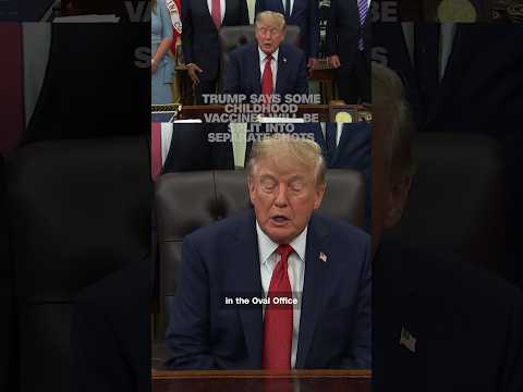 Trump says some childhood vaccines will be split into separate shots