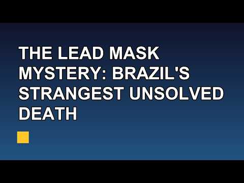 The Lead Mask Mystery: Brazil's Strangest Unsolved Death