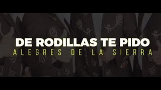 LOS ALEGRES DE LA SIERRA - DE RODILLAS TE PIDO (VIDEO LYRIC)