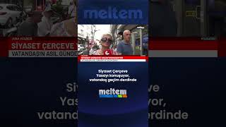 Siyaset Çerçeve Yasayı konuşuyor, vatandaş geçim derdinde