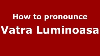 How to pronounce Vatra Luminoasă