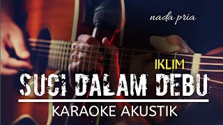 Download lagu Suci Dalam Debu - IKLIM  Karaoke Akustik   Lirik  nada pria (turun lebih rendah) mp3
