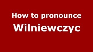 How to pronounce Wilniewczyc
