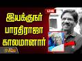 LIVE இயக்குநர் பாரதிராஜா காலமானார் DIrector Bh