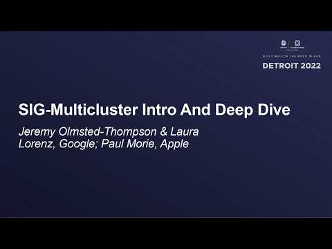 SIG-Multicluster Intro And Deep Dive - Jeremy Olmsted-Thompson & Laura Lorenz, Google; Paul Morie