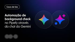 Automação de background check com agentes de IA: Pipefy + Gemini Enterprise na prática