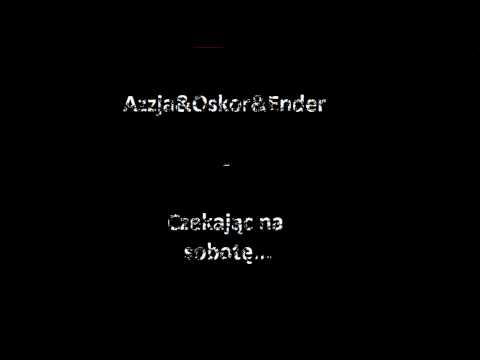 Azzja&Oskor&Ender - Czekając na sobotę... (prod. El Shiwo)