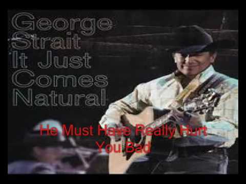 He Must Have Really Hurt You Bad - George Strait