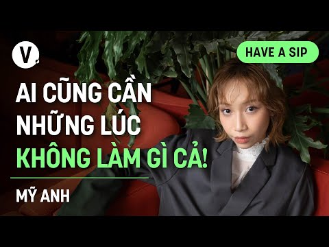 Ai cũng cần những lúc không làm gì cả! - Mỹ Anh | #HaveASip 160