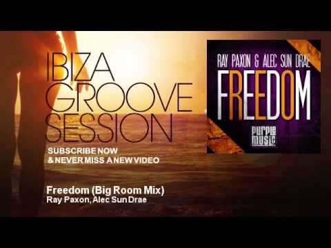 Ray Paxon, Alec Sun Drae - Freedom - Big Room Mix - IbizaGrooveSession
