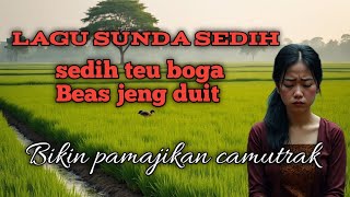 Download lagu 🔥LAGU SUNDA SEDIH🔥Sedih te boga Beas jeng duit//bikin pamajikan camutrak mp3