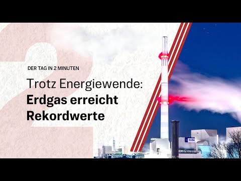 Trotz Energiewende: Erdgas erreicht Rekordwerte | Der Tag in 2 Minuten