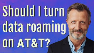 Should I turn data roaming on AT&T?