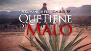 Calibre 50 ft El Komander Que Tiene De Malo LO MAS NUEVO 2014 + letra en descripcion