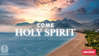 COME HOLY SPIRIT - INSTRUMENTAL SOAKING WORSHIP | Prayer and Devotional