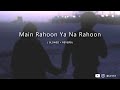 Main Rahoon Ya Na Rahoon [ Instagram trending audio by Lyrcsol ]