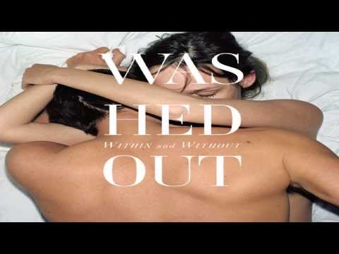 Washed Out - Within and Without (Full Album)