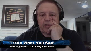 February 20th, Trade What You See with Larry Pesavento on TFNN - 2024