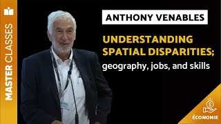 Master Classes -  Économie - Anthony Venables - « Understanding spatial disparities ; geography jobs and skills »
